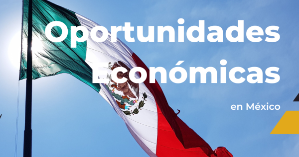 México Un Nuevo Horizonte de Oportunidades Económicas